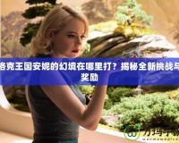 洛克王國(guó)安妮的幻境在哪里打？揭秘全新挑戰(zhàn)與獎(jiǎng)勵(lì)