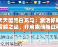 天天酷跑白龍馬：激活你的冒險之魂，開啟跑酷新征程！