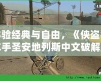 體驗(yàn)經(jīng)典與自由，《俠盜獵車手圣安地列斯中文破解版》帶你走進(jìn)罪惡都市的巔峰之作！