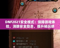 DNF2021安全模式：保障游戲體驗(yàn)，消除安全隱患，提升暢玩感受