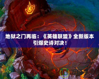 地獄之門再臨：《英雄聯(lián)盟》全新版本引爆史詩對決！