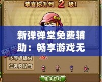 新彈彈堂免費(fèi)輔助：暢享游戲無(wú)限樂(lè)趣，輕松提升戰(zhàn)力！