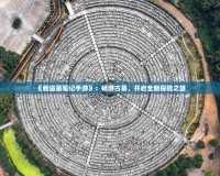 《新盜墓筆記手游》：暢游古墓，開(kāi)啟全新探險(xiǎn)之旅