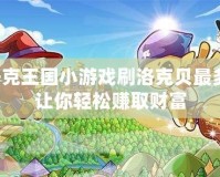 洛克王國(guó)小游戲刷洛克貝最多，讓你輕松賺取財(cái)富
