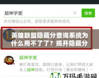 英雄聯(lián)盟隱藏分查詢系統(tǒng)為什么用不了了？揭開隱藏分查詢系統(tǒng)失效的真相