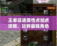 王者征途屬性點加點攻略，玩轉最強角色！