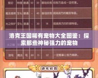 洛克王國稀有寵物大全圖鑒：探索那些神秘強(qiáng)力的寵物