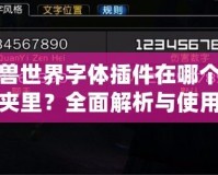 魔獸世界字體插件在哪個文件夾里？全面解析與使用指南