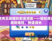 洛克王國輔助刷級間隔——輕松提升游戲體驗(yàn)，快速成長