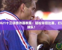 實況足球2021十三項修改器教程：輕松掌控比賽，打造專屬傳奇球隊！