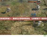 《藍月傳奇至尊版》：重新定義傳奇游戲體驗，讓你感受不一樣的熱血之旅