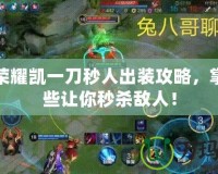 王者榮耀凱一刀秒人出裝攻略，掌握這些讓你秒殺敵人！