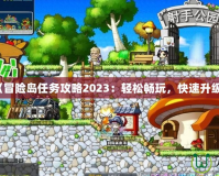 《冒險島任務攻略2023：輕松暢玩，快速升級》
