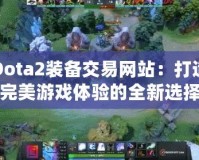Dota2裝備交易網(wǎng)站：打造完美游戲體驗(yàn)的全新選擇