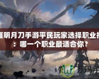 天涯明月刀手游平民玩家選擇職業(yè)指南：哪一個(gè)職業(yè)最適合你？