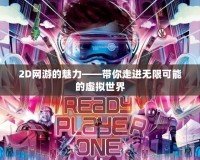 2D網(wǎng)游的魅力——帶你走進無限可能的虛擬世界