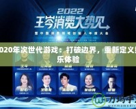 2020年次世代游戲：打破邊界，重新定義娛樂體驗(yàn)