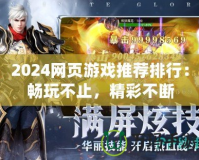 2024網(wǎng)頁(yè)游戲推薦排行：暢玩不止，精彩不斷
