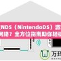 任天堂NDS（NintendoDS）游戲機怎么連網(wǎng)絡(luò)？全方位指南助你輕松連接