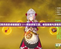 《圣三國英杰傳安卓破解版》——帶你穿越三國，體驗策略與激情的巔峰之戰(zhàn)