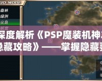 深度解析《PSP魔裝機(jī)神2隱藏攻略》——掌握隱藏要素，提升游戲體驗(yàn)！
