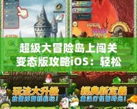 超級(jí)大冒險(xiǎn)島上闖關(guān)變態(tài)版攻略iOS：輕松暢玩，快速提升！