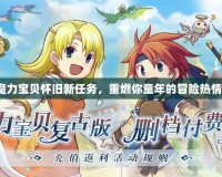 魔力寶貝懷舊新任務(wù)，重燃你童年的冒險(xiǎn)熱情！