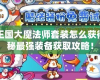 洛克王國大魔法師套裝怎么獲得：揭秘最強裝備獲取攻略！
