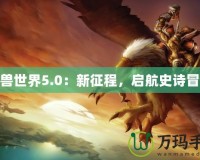 魔獸世界5.0：新征程，啟航史詩冒險