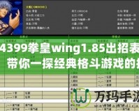 4399拳皇wing1.85出招表：帶你一探經(jīng)典格斗游戲的招式奧秘！
