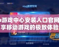 Vivo游戲中心安裝入口官網(wǎng)，暢享移動(dòng)游戲的極致體驗(yàn)