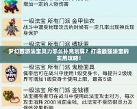 夢幻西游法寶靈力怎么補充劃算？打造最強法寶的實用攻略！