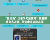 “冒險島”該名字無法使用？破解游戲命名之謎，帶你走向成功之路！