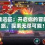 下載遠(yuǎn)征：開啟你的冒險(xiǎn)之旅，探索無盡可能！