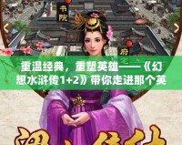 重溫經(jīng)典，重塑英雄——《幻想水滸傳1+2》帶你走進(jìn)那個(gè)英雄輩出的時(shí)代