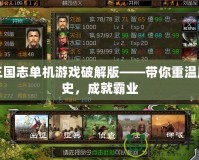 三國志單機(jī)游戲破解版——帶你重溫歷史，成就霸業(yè)