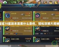 魔域10星副本需要什么條件，輕松攻略大揭秘！