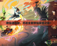神仙道臺(tái)服，開(kāi)啟全新修仙冒險(xiǎn)之旅！