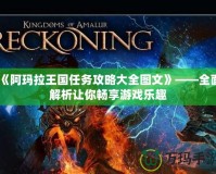 《阿瑪拉王國(guó)任務(wù)攻略大全圖文》——全面解析讓你暢享游戲樂趣