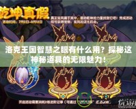 洛克王國智慧之眼有什么用？探秘這神秘道具的無限魅力！