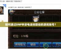 如何通過DNF申訴電話找回你的游戲賬號(hào)？