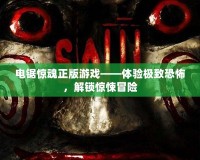 電鋸驚魂正版游戲——體驗(yàn)極致恐怖，解鎖驚悚冒險(xiǎn)