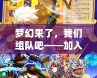 夢幻來了，我們組隊吧——加入夢幻世界，開啟你的冒險之旅！