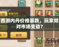 夢幻西游內丹價格暴跌，玩家如何應對市場變動？
