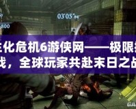生化危機6游俠網——極限挑戰(zhàn)，全球玩家共赴末日之戰(zhàn)