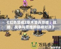 《紅色警戒2草木皆兵終結(jié)：戰(zhàn)略、戰(zhàn)爭與思維的巔峰對(duì)決》