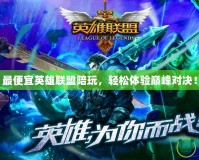 最便宜英雄聯(lián)盟陪玩，輕松體驗(yàn)巔峰對(duì)決！