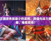 三國(guó)殺衣服最少的武將，顏值與戰(zhàn)力兼?zhèn)?，誰(shuí)能拒絕？
