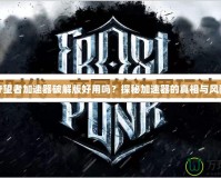 守望者加速器破解版好用嗎？探秘加速器的真相與風(fēng)險(xiǎn)