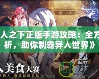 《一人之下正版手游攻略：全方位解析，助你制霸異人世界》